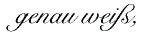 genau wei&szlig;,